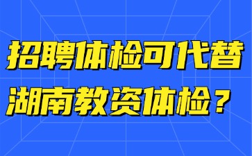 招聘體檢可代替湖南教資體檢？